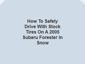 Safe Winter Driving with Your Subaru Forester's Stock Tires